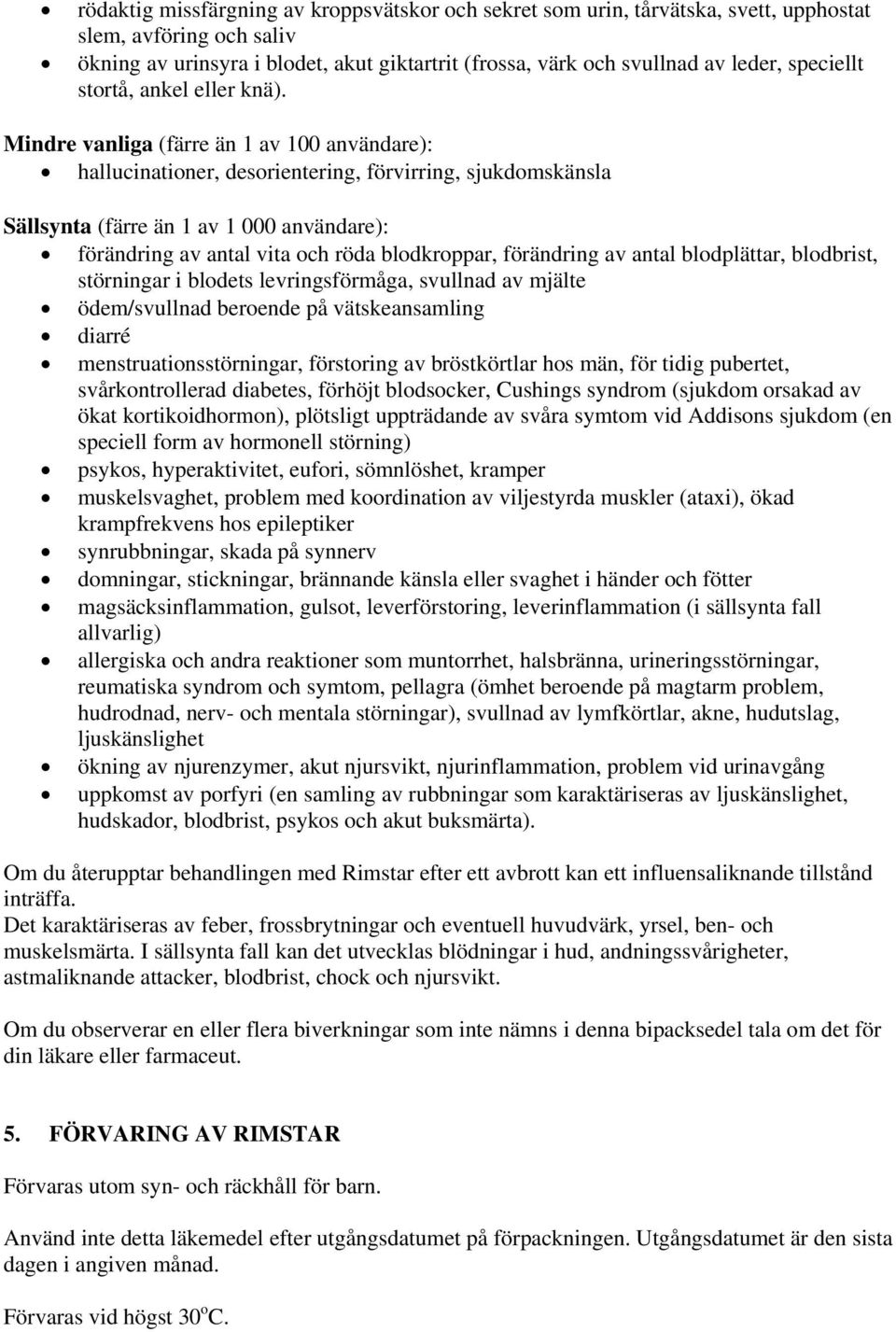 Mindre vanliga (färre än 1 av 100 användare): hallucinationer, desorientering, förvirring, sjukdomskänsla Sällsynta (färre än 1 av 1 000 användare): förändring av antal vita och röda blodkroppar,