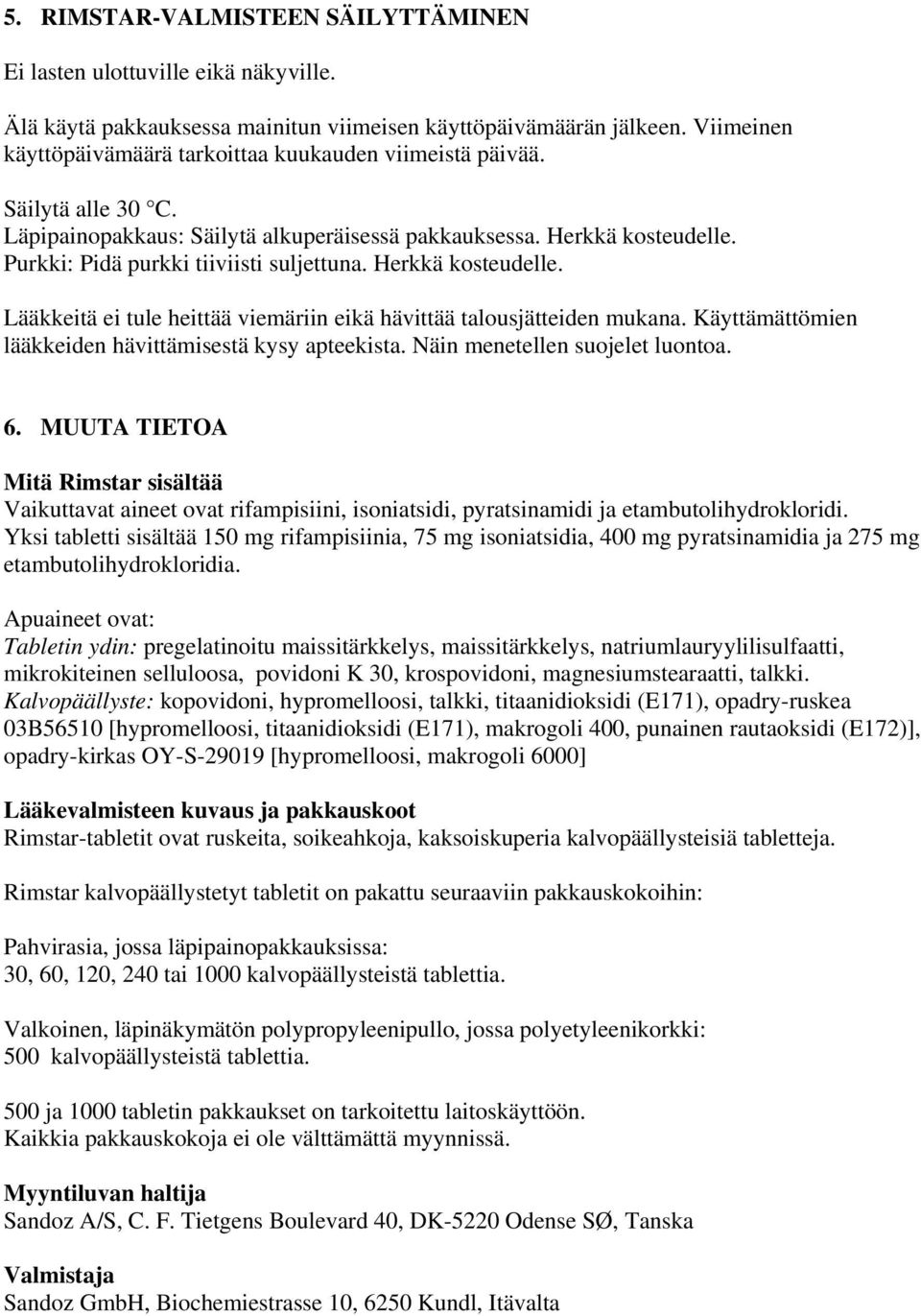 Purkki: Pidä purkki tiiviisti suljettuna. Herkkä kosteudelle. Lääkkeitä ei tule heittää viemäriin eikä hävittää talousjätteiden mukana. Käyttämättömien lääkkeiden hävittämisestä kysy apteekista.