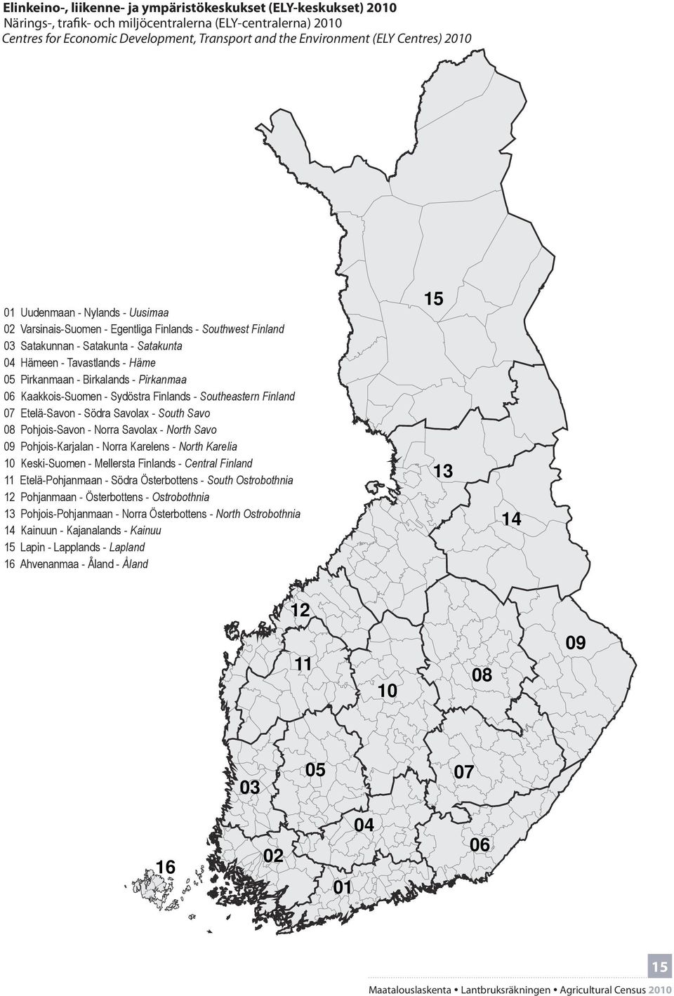 Pirkanmaan - Birkalands - Pirkanmaa 06 Kaakkois-Suomen - Sydöstra Finlands - Southeastern Finland 07 Etelä-Savon - Södra Savolax - South Savo 08 Pohjois-Savon - Norra Savolax - North Savo 09