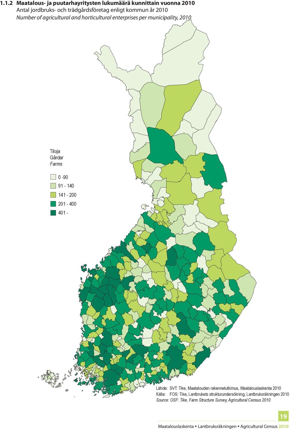 201-400 401 - Lähde: SVT: Tike, Maatalouden rakennetutkimus, Maatalouslaskenta 2010 Källa: FOS: Tike, Lantbrukets