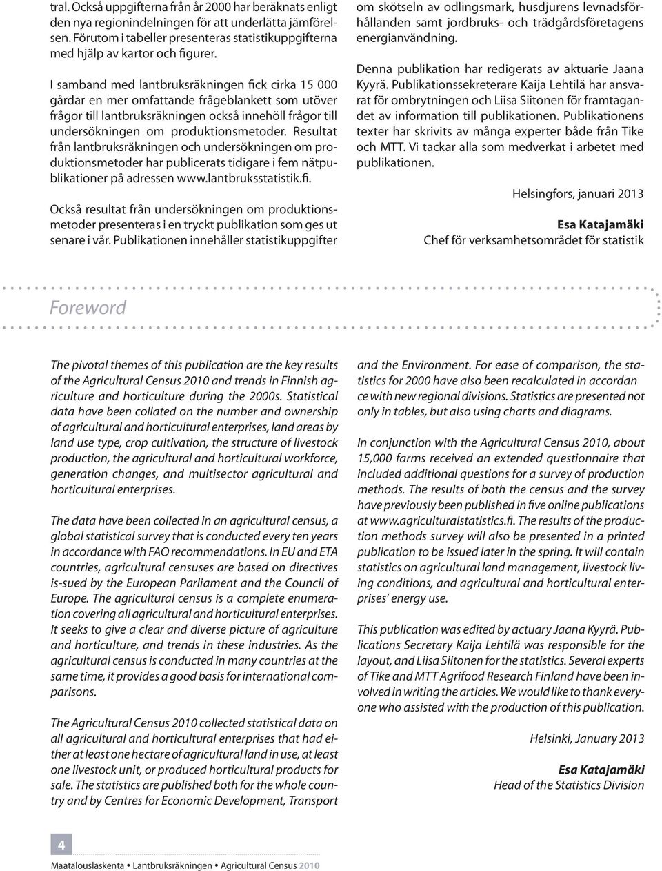 Resultat från lantbruksräkningen och undersökningen om produktionsmetoder har publicerats tidigare i fem nätpublikationer på adressen www.lantbruksstatistik.fi.