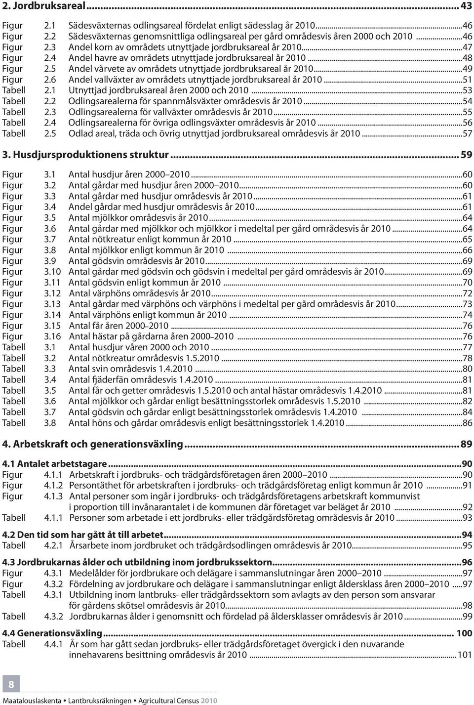 5 Andel vårvete av områdets utnyttjade jordbruksareal år 2010...49 Figur 2.6 Andel vallväxter av områdets utnyttjade jordbruksareal år 2010...51 Tabell 2.1 Utnyttjad jordbruksareal åren 2000 och 2010.