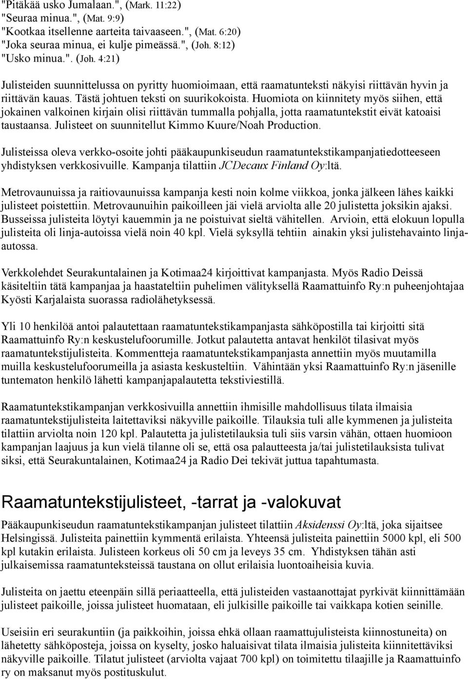 Huomiota on kiinnitety myös siihen, että jokainen valkoinen kirjain olisi riittävän tummalla pohjalla, jotta raamatuntekstit eivät katoaisi taustaansa.