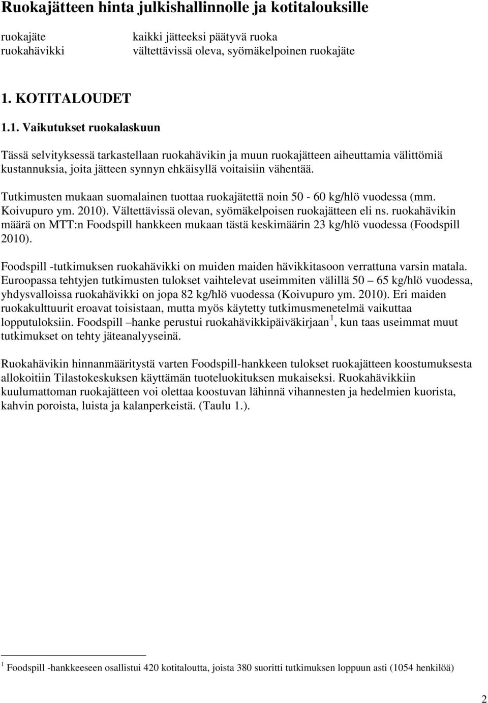 Tutkimusten mukaan suomalainen tuottaa ruokajätettä noin 50-60 kg/hlö vuodessa (mm. Koivupuro ym. 2010). Vältettävissä olevan, syömäkelpoisen ruokajätteen eli ns.