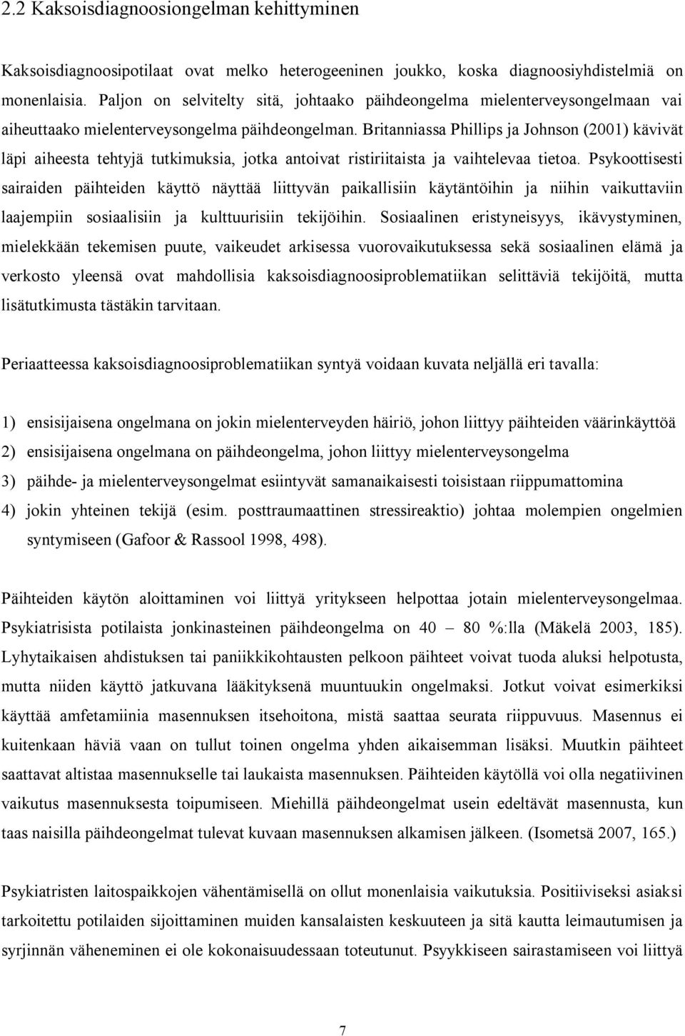 Britanniassa Phillips ja Johnson (2001) kävivät läpi aiheesta tehtyjä tutkimuksia, jotka antoivat ristiriitaista ja vaihtelevaa tietoa.