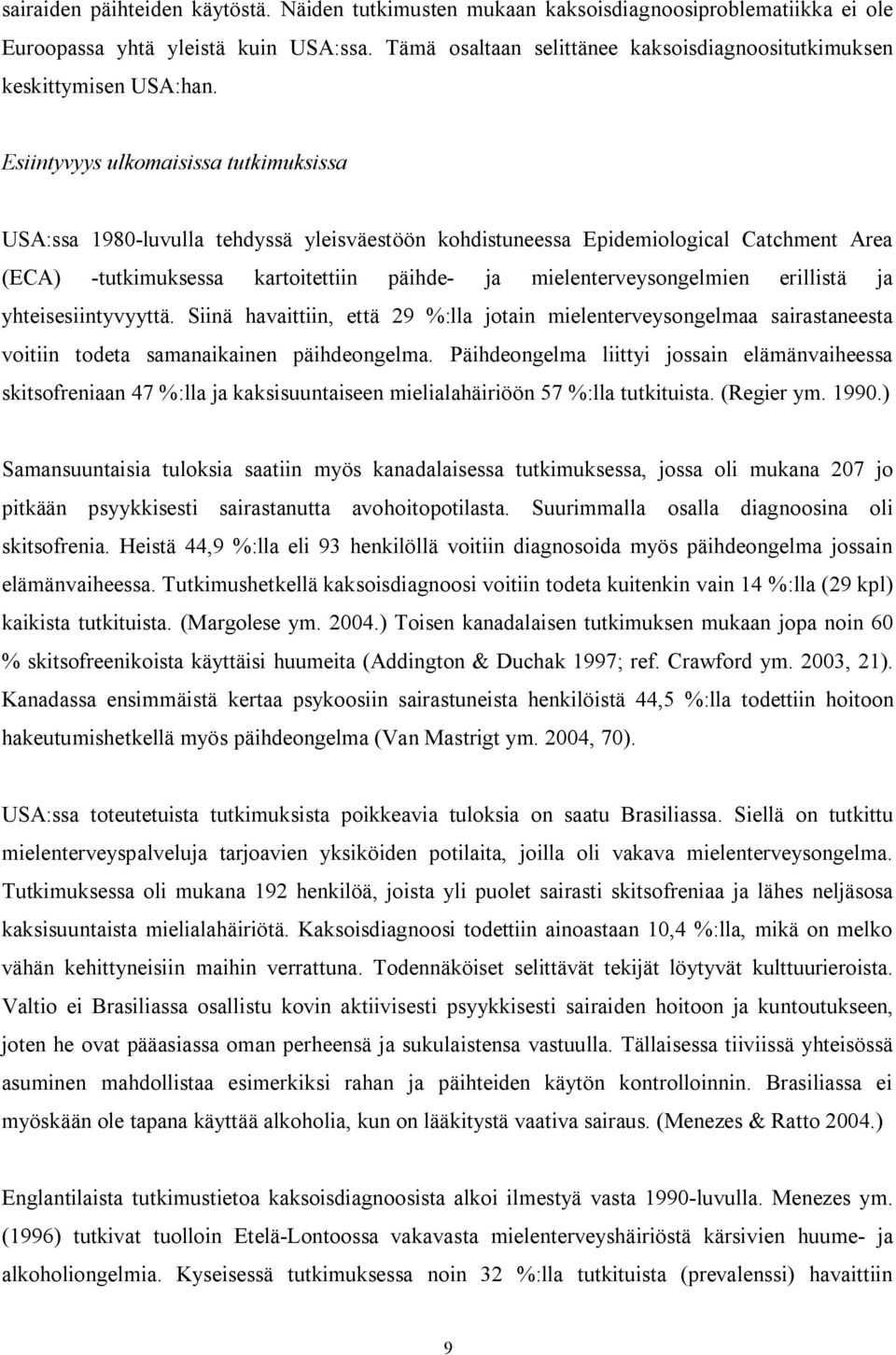 Esiintyvyys ulkomaisissa tutkimuksissa USA:ssa 1980 luvulla tehdyssä yleisväestöön kohdistuneessa Epidemiological Catchment Area (ECA) tutkimuksessa kartoitettiin päihde ja mielenterveysongelmien