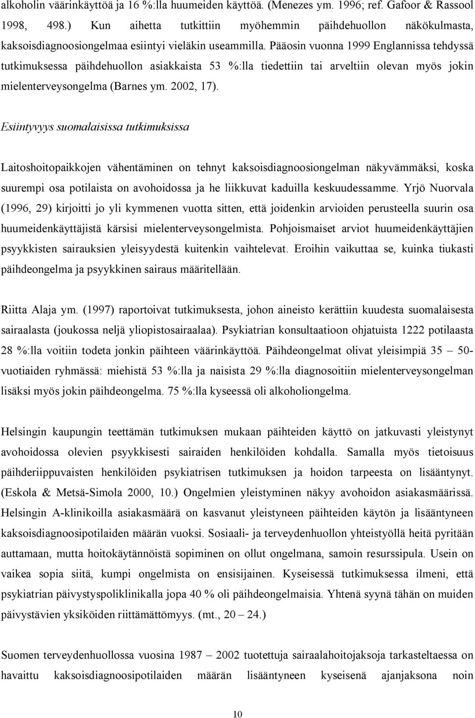 Pääosin vuonna 1999 Englannissa tehdyssä tutkimuksessa päihdehuollon asiakkaista 53 %:lla tiedettiin tai arveltiin olevan myös jokin mielenterveysongelma (Barnes ym. 2002, 17).