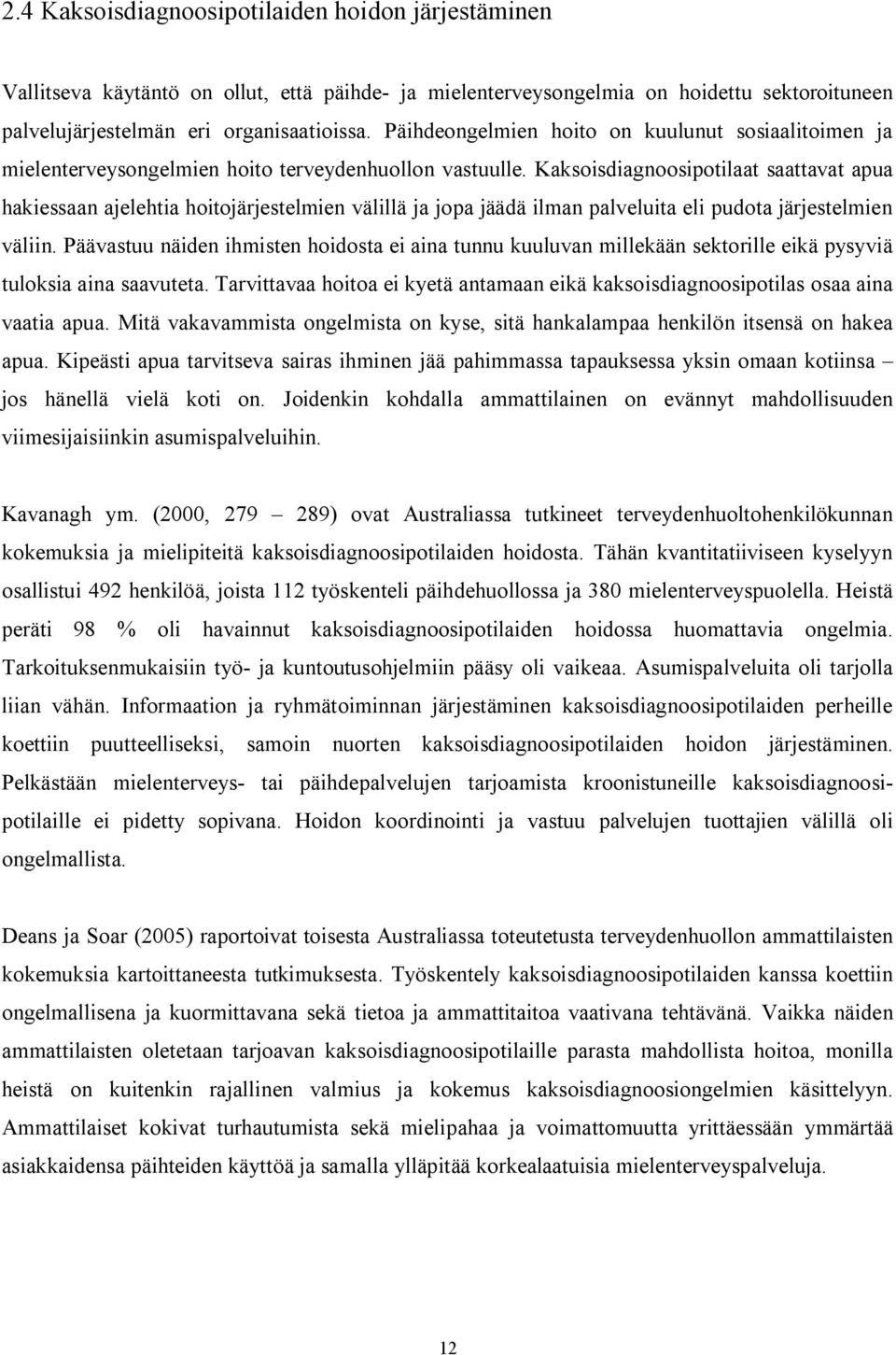 Kaksoisdiagnoosipotilaat saattavat apua hakiessaan ajelehtia hoitojärjestelmien välillä ja jopa jäädä ilman palveluita eli pudota järjestelmien väliin.