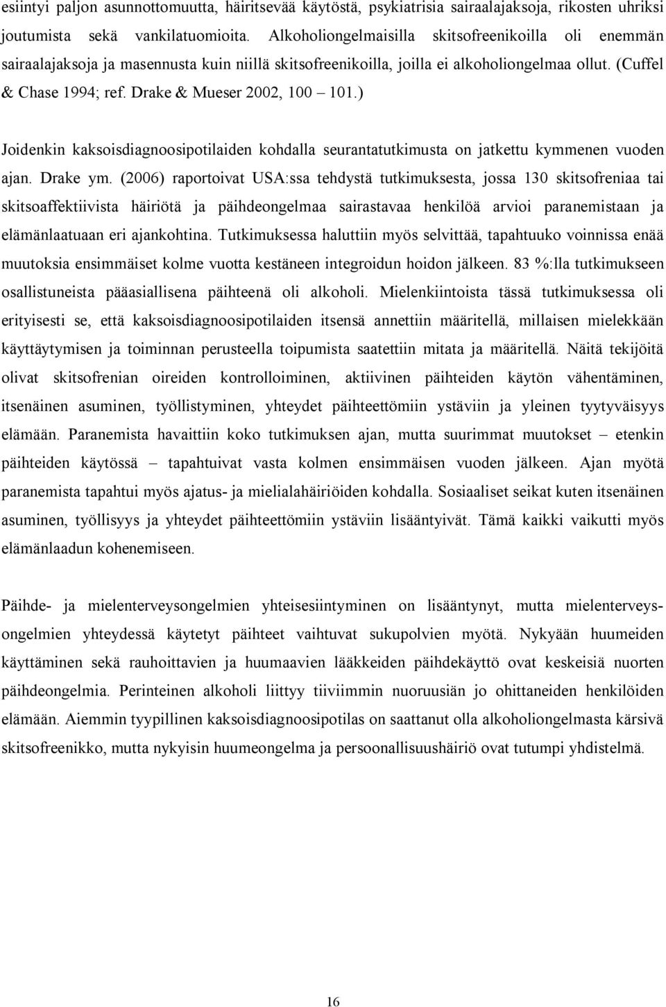 Drake & Mueser 2002, 100 101.) Joidenkin kaksoisdiagnoosipotilaiden kohdalla seurantatutkimusta on jatkettu kymmenen vuoden ajan. Drake ym.