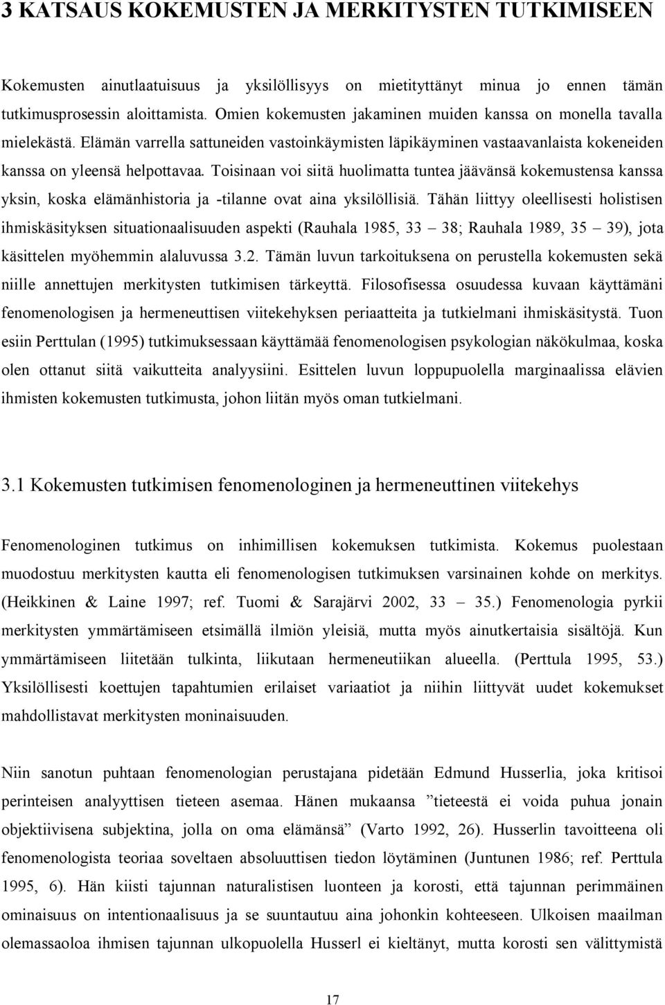 Toisinaan voi siitä huolimatta tuntea jäävänsä kokemustensa kanssa yksin, koska elämänhistoria ja tilanne ovat aina yksilöllisiä.