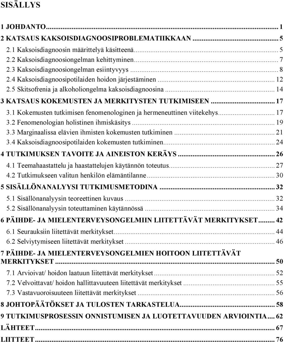 .. 14 3 KATSAUS KOKEMUSTEN JA MERKITYSTEN TUTKIMISEEN... 17 3.1 Kokemusten tutkimisen fenomenologinen ja hermeneuttinen viitekehys... 17 3.2 Fenomenologian holistinen ihmiskäsitys... 19 3.