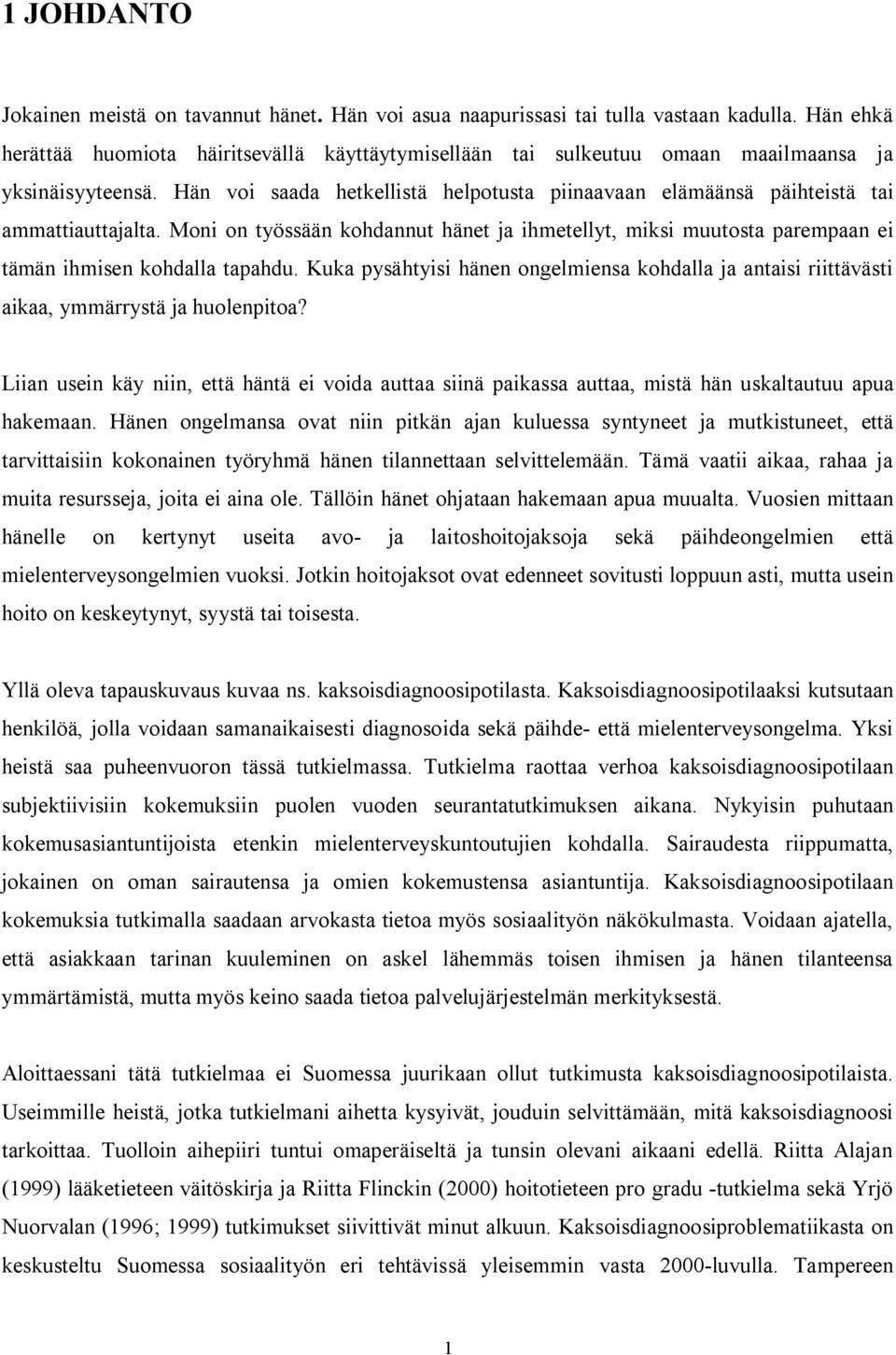 Hän voi saada hetkellistä helpotusta piinaavaan elämäänsä päihteistä tai ammattiauttajalta. Moni on työssään kohdannut hänet ja ihmetellyt, miksi muutosta parempaan ei tämän ihmisen kohdalla tapahdu.