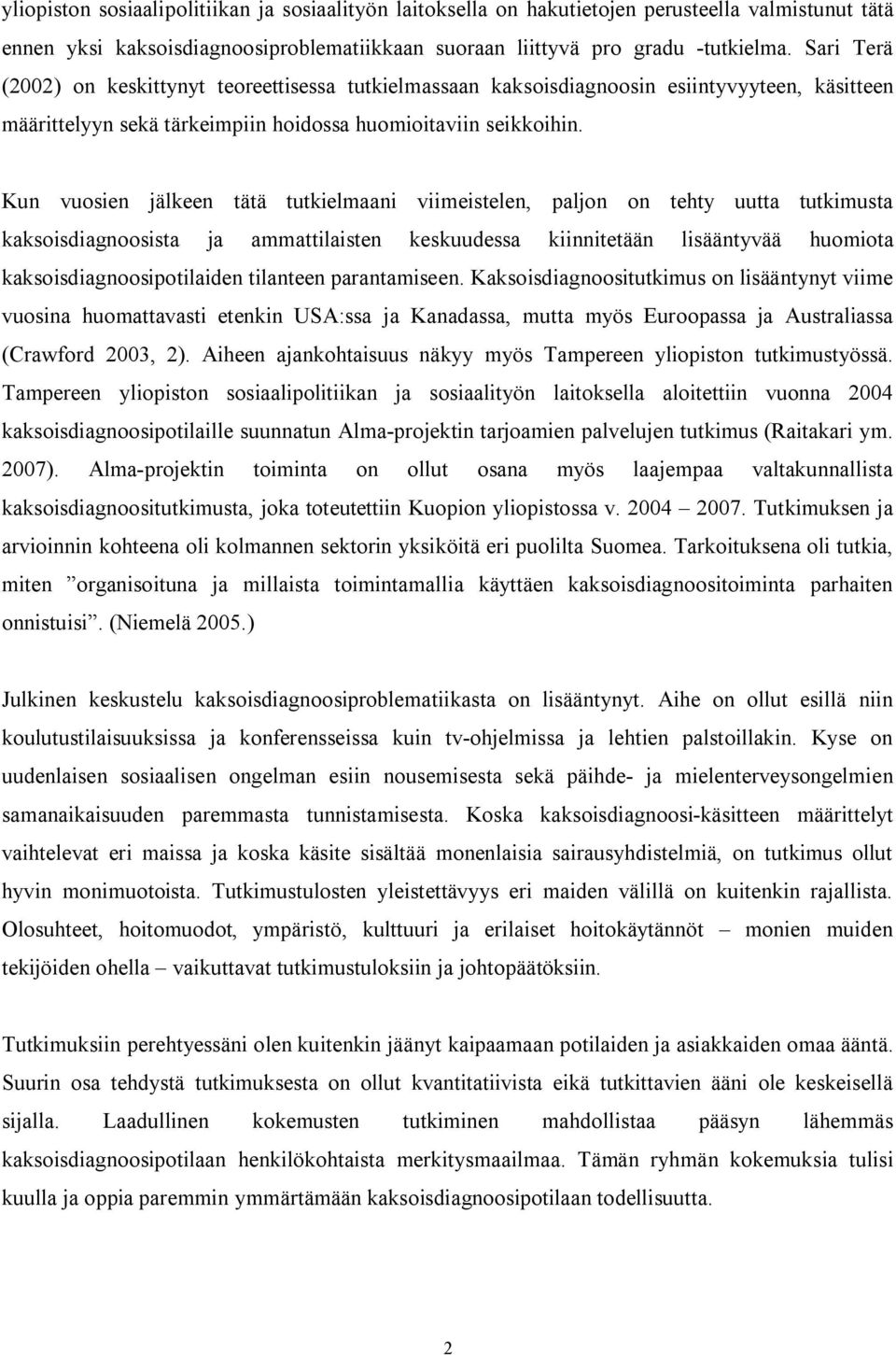 Kun vuosien jälkeen tätä tutkielmaani viimeistelen, paljon on tehty uutta tutkimusta kaksoisdiagnoosista ja ammattilaisten keskuudessa kiinnitetään lisääntyvää huomiota kaksoisdiagnoosipotilaiden