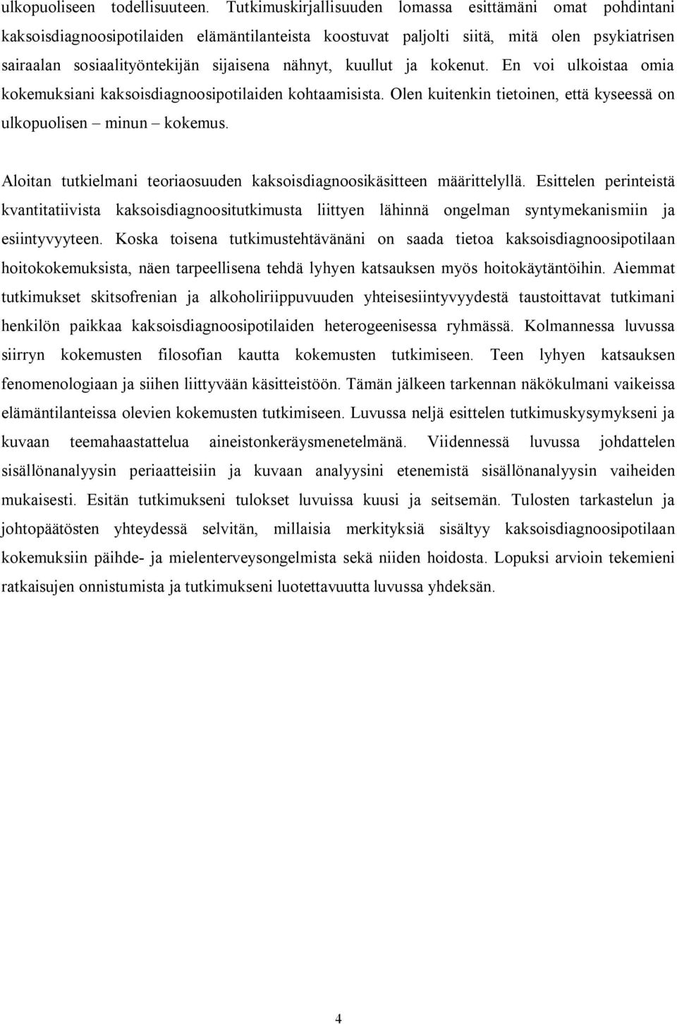 kuullut ja kokenut. En voi ulkoistaa omia kokemuksiani kaksoisdiagnoosipotilaiden kohtaamisista. Olen kuitenkin tietoinen, että kyseessä on ulkopuolisen minun kokemus.