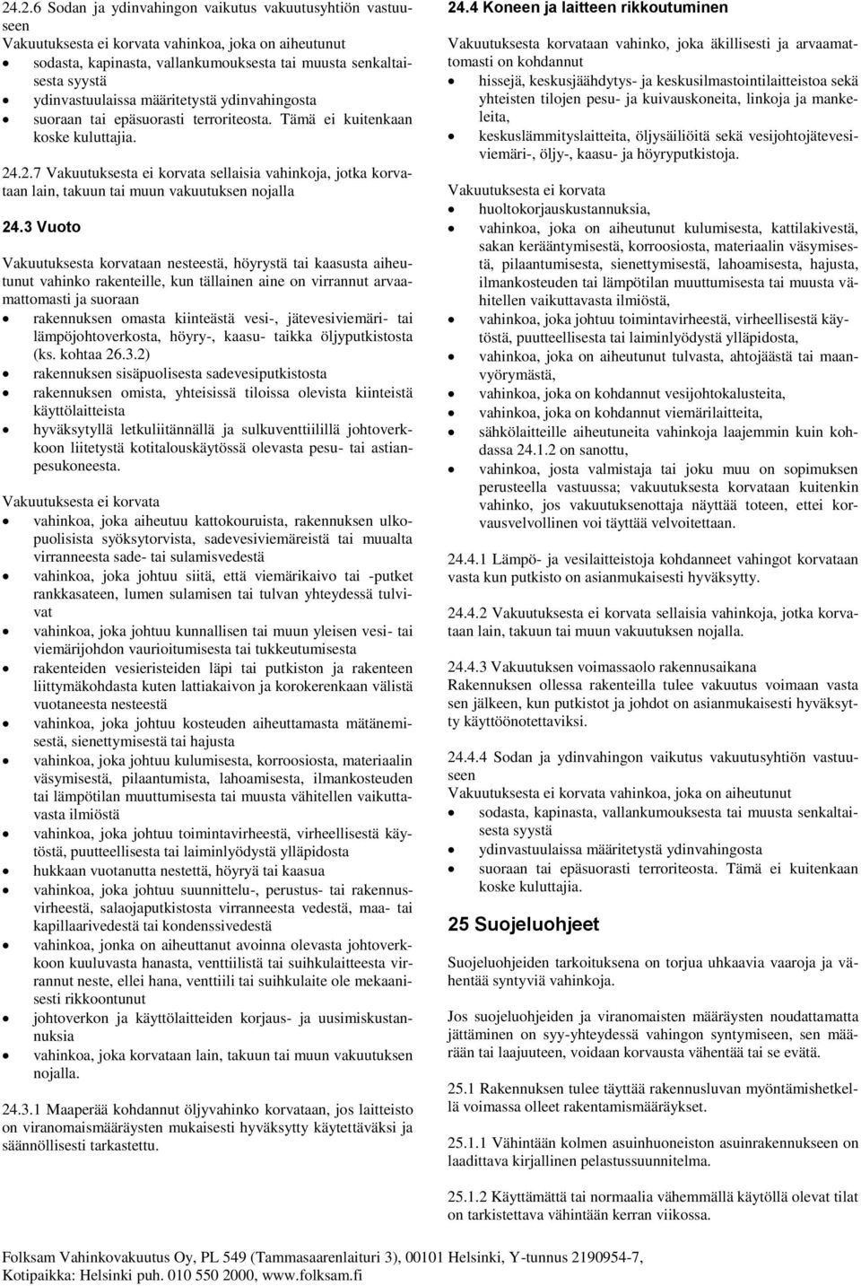 .2.7 Vakuutuksesta ei korvata sellaisia vahinkoja, jotka korvataan lain, takuun tai muun vakuutuksen nojalla 24.