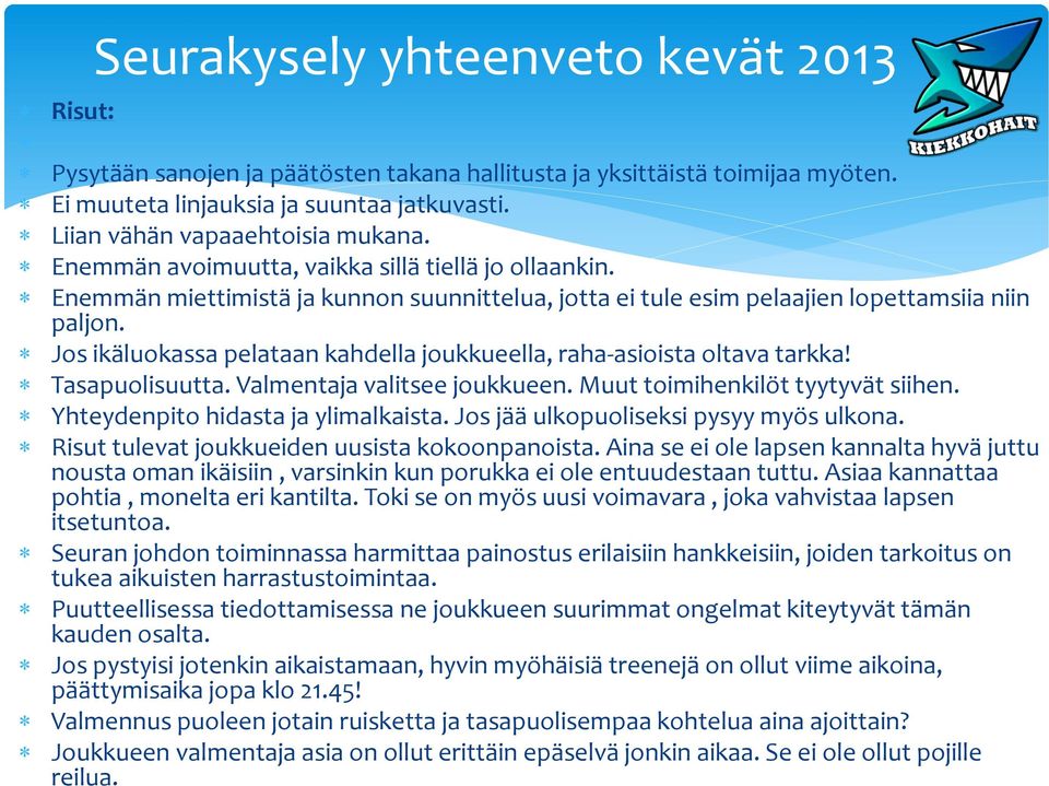 Jos ikäluokassa pelataan kahdella joukkueella, raha-asioista oltava tarkka! Tasapuolisuutta. Valmentaja valitsee joukkueen. Muut toimihenkilöt tyytyvät siihen. Yhteydenpito hidasta ja ylimalkaista.