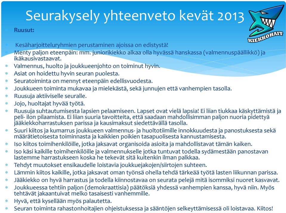 Seuratoiminta on mennyt eteenpäin edellisvuodesta. Joukkueen toiminta mukavaa ja mielekästä, sekä junnujen että vanhempien tasolla. Ruusuja aktiiviselle seuralle. Jojo, huoltajat hyvää työtä.