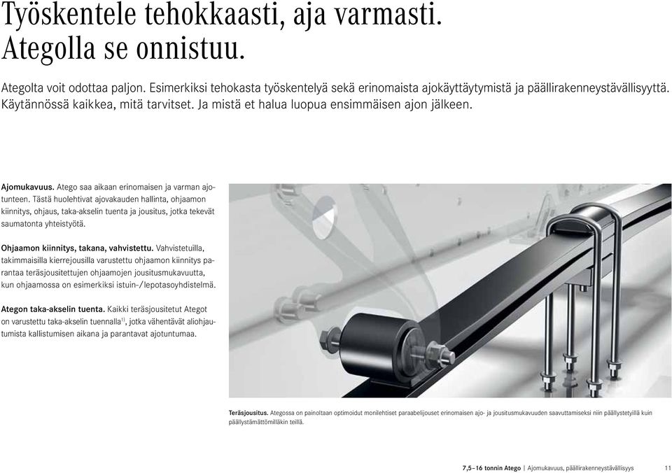 Tästä huolehtivat ajovakauden hallinta, ohjaamon kiinnitys, ohjaus, taka-akselin tuenta ja jousitus, jotka tekevät saumatonta yhteistyötä. Ohjaamon kiinnitys, takana, vahvistettu.