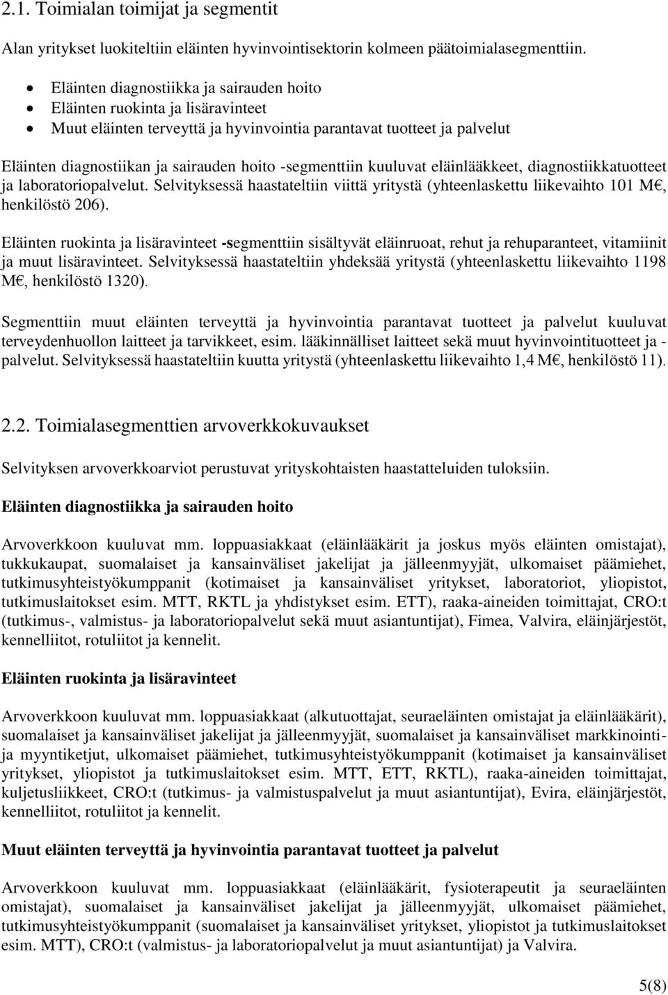 -segmenttiin kuuluvat eläinlääkkeet, diagnostiikkatuotteet ja laboratoriopalvelut. Selvityksessä haastateltiin viittä yritystä (yhteenlaskettu liikevaihto 101 M, henkilöstö 206).