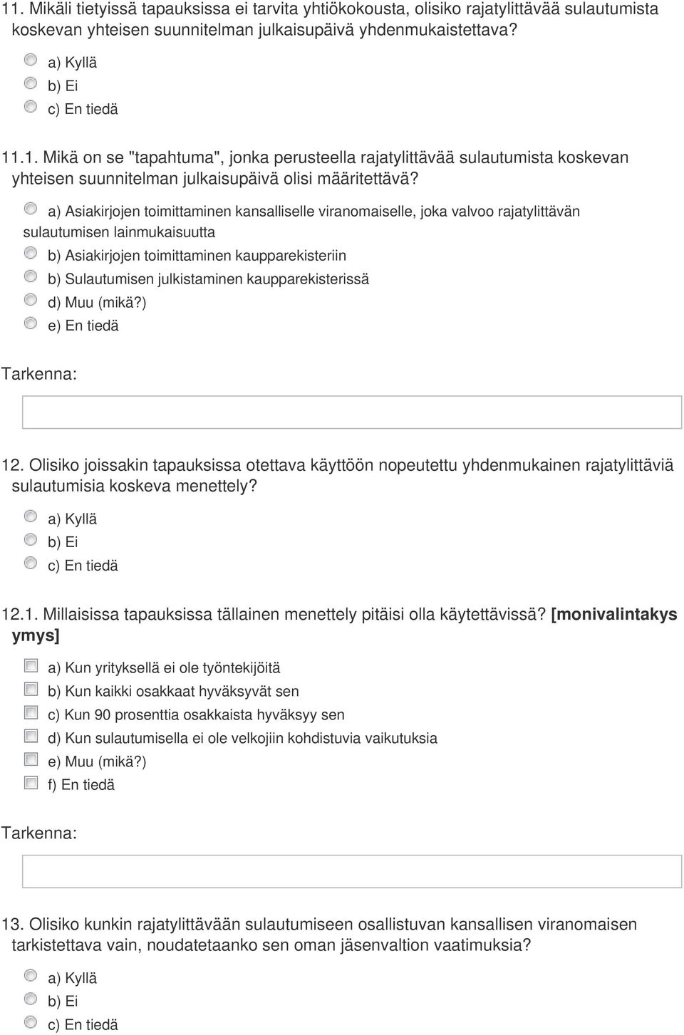 kaupparekisterissä d) Muu (mikä?) e) En tiedä 12. Olisiko joissakin tapauksissa otettava käyttöön nopeutettu yhdenmukainen rajatylittäviä sulautumisia koskeva menettely? 12.1. Millaisissa tapauksissa tällainen menettely pitäisi olla käytettävissä?