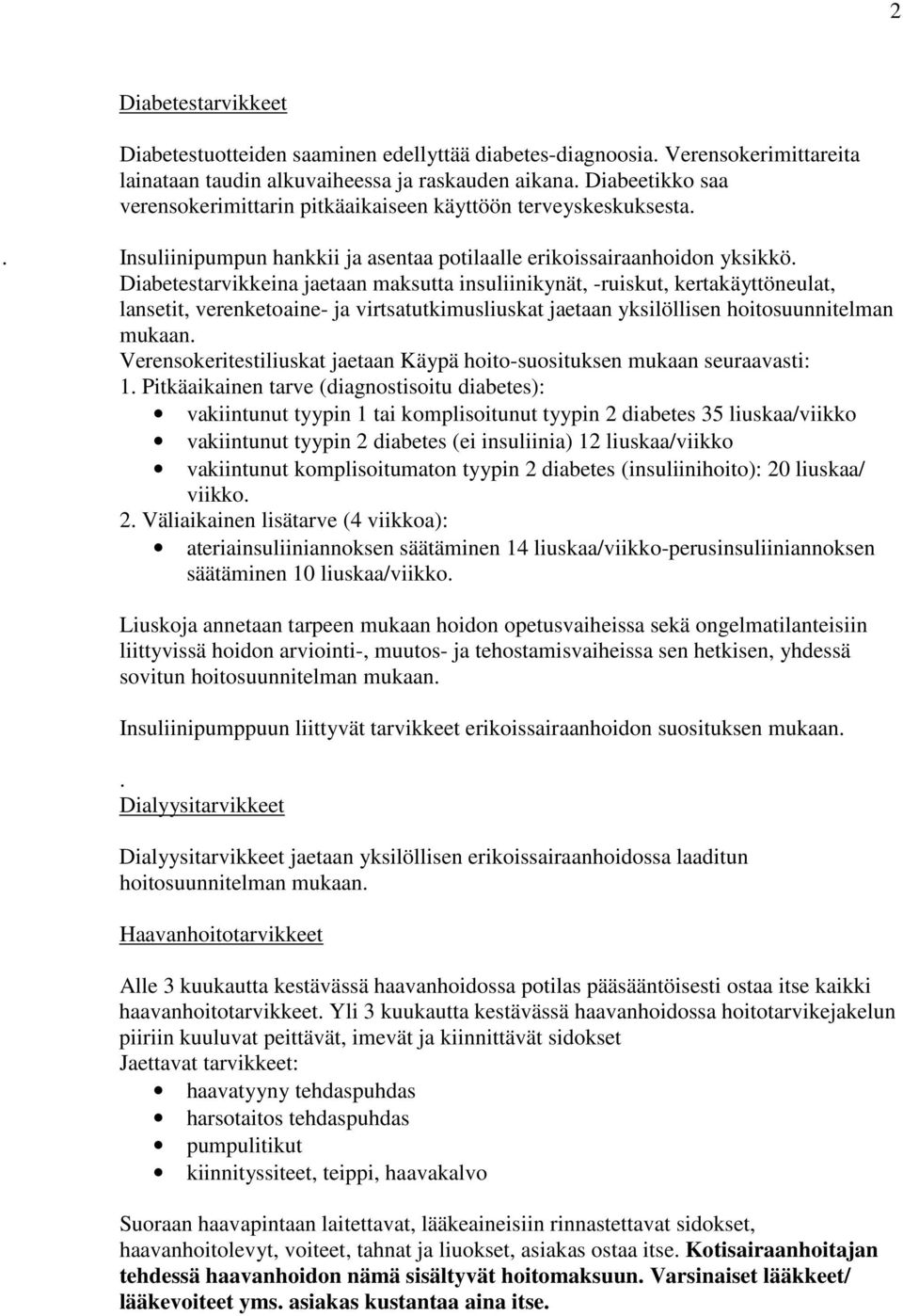 Diabetestarvikkeina jaetaan maksutta insuliinikynät, -ruiskut, kertakäyttöneulat, lansetit, verenketoaine- ja virtsatutkimusliuskat jaetaan yksilöllisen hoitosuunnitelman mukaan.