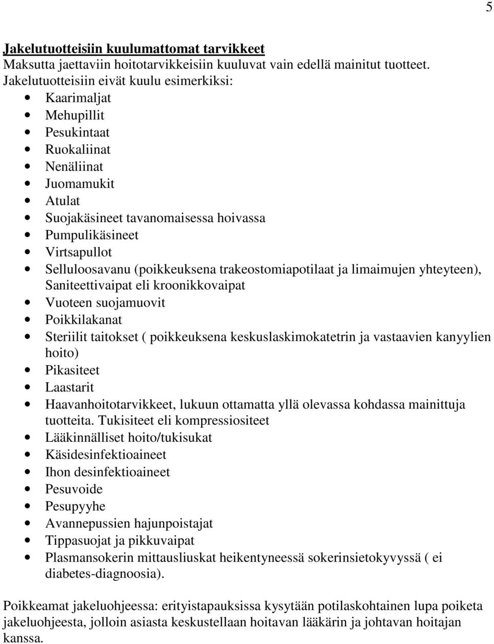 Selluloosavanu (poikkeuksena trakeostomiapotilaat ja limaimujen yhteyteen), Saniteettivaipat eli kroonikkovaipat Vuoteen suojamuovit Poikkilakanat Steriilit taitokset ( poikkeuksena