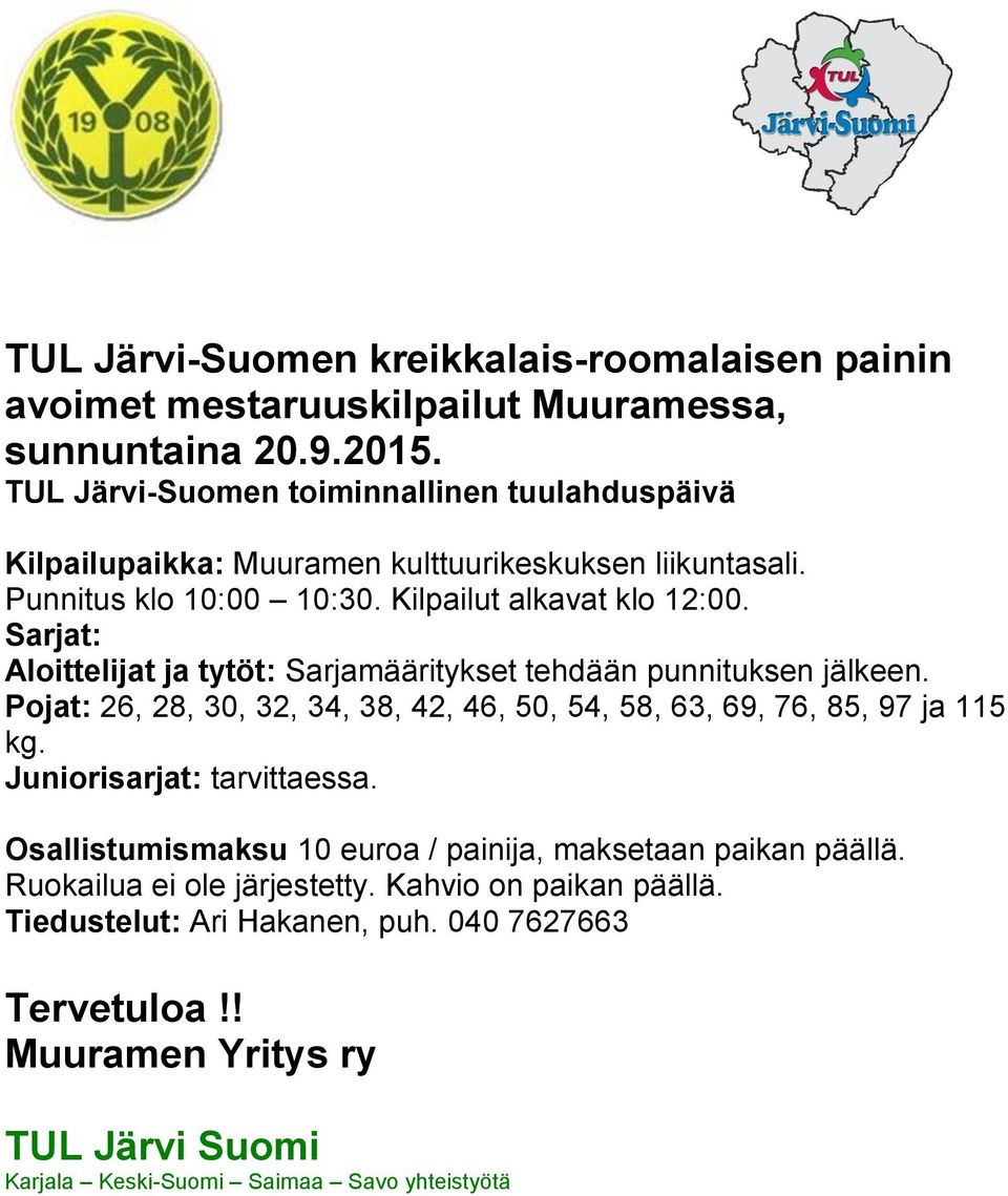 Sarjat: Aloittelijat ja tytöt: Sarjamääritykset tehdään punnituksen jälkeen. Pojat: 26, 28, 30, 32, 34, 38, 42, 46, 50, 54, 58, 63, 69, 76, 85, 97 ja 115 kg.