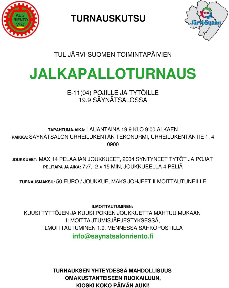 AIKA: 7v7, 2 x 15 MIN, JOUKKUEELLA 4 PELIÄ TURNAUSMAKSU: 50 EURO / JOUKKUE, MAKSUOHJEET ILMOITTAUTUNEILLE ILMOITTAUTUMINEN: KUUSI TYTTÖJEN JA KUUSI POKIEN JOUKKUETTA