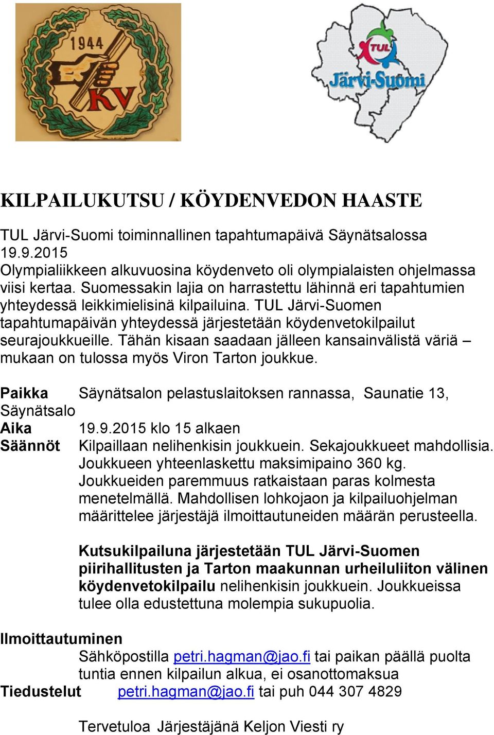 Tähän kisaan saadaan jälleen kansainvälistä väriä mukaan on tulossa myös Viron Tarton joukkue. Paikka Säynätsalon pelastuslaitoksen rannassa, Saunatie 13, Säynätsalo Aika 19.