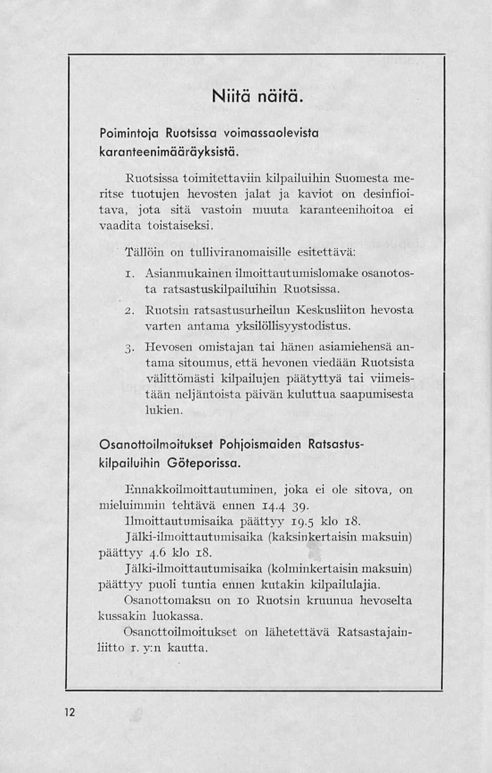 Tällöin on tulliviranomaisille esitettävä: I. Asianmukainen ilmoittautumislomake osanotosta ratsastuskilpailuihin Ruotsissa. 2.