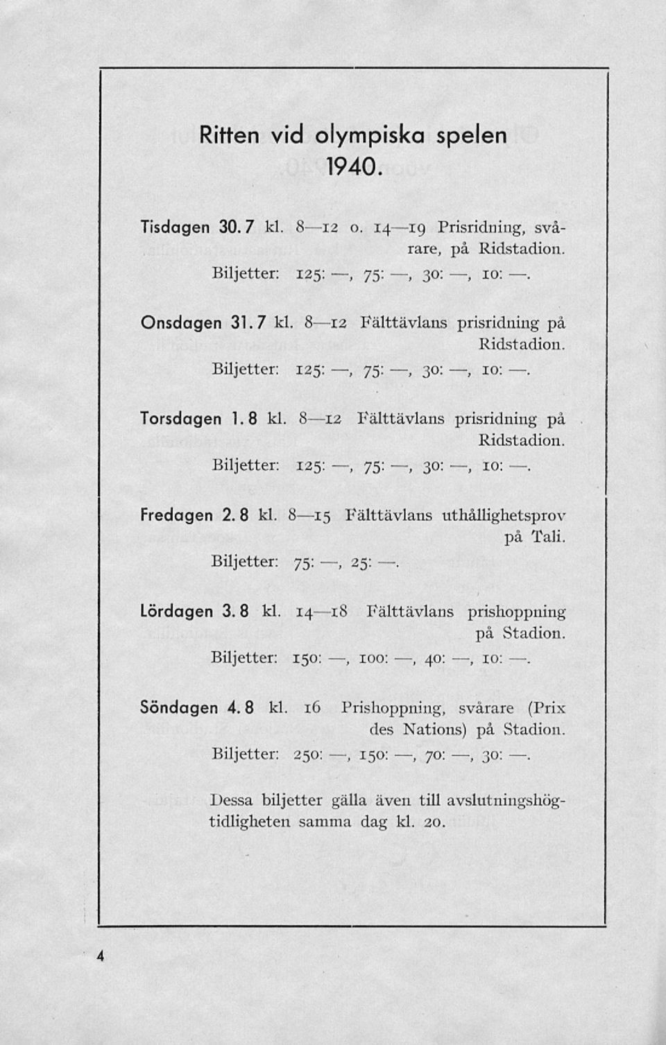 Bls Fälttävlans uthållighetsprov på Tali. Biljetter: 75:, 25: Lördagen 3.8 kl. 14 18 Fälttävlans prishoppning på Stadion. Biljetter: 150:, 100:, 40:, 10: Söndagen 4.8 kl. 16 Prishoppning, svårare (Prix des Nations) på Stadion.