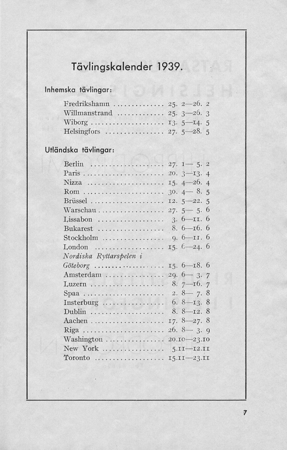 6 Bukarest 8. 616. 6 Stockholm 9. 6ll. 6 London 15. 6 24. 6 Nordiska Ryttarspelen i Göteborg 15. 6lB. 6 Amsterdam 29. 6 3. 7 IyUzern 8. 716.