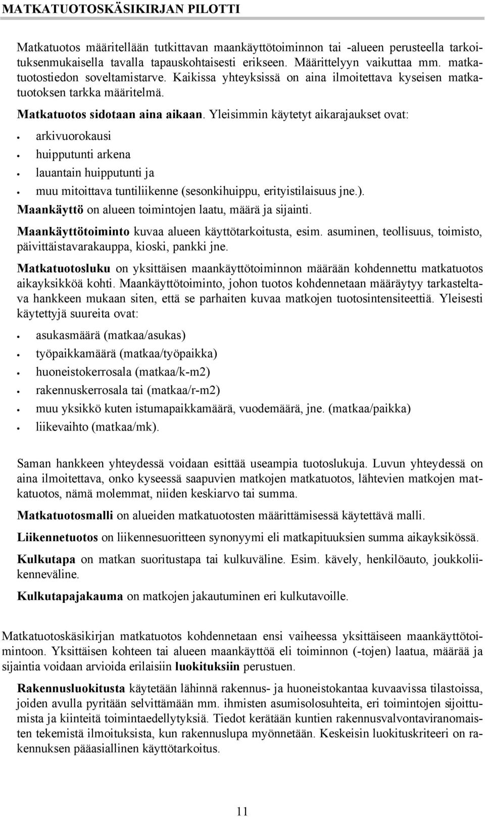 Yleisimmin käytetyt aikarajaukset ovat: arkivuorokausi huipputunti arkena lauantain huipputunti ja muu mitoittava tuntiliikenne (sesonkihuippu, erityistilaisuus jne.).