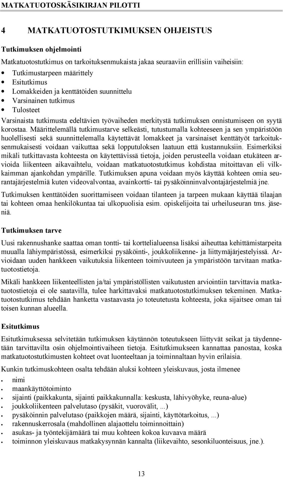 Määrittelemällä tutkimustarve selkeästi, tutustumalla kohteeseen ja sen ympäristöön huolellisesti sekä suunnittelemalla käytettävät lomakkeet ja varsinaiset kenttätyöt tarkoituksenmukaisesti voidaan