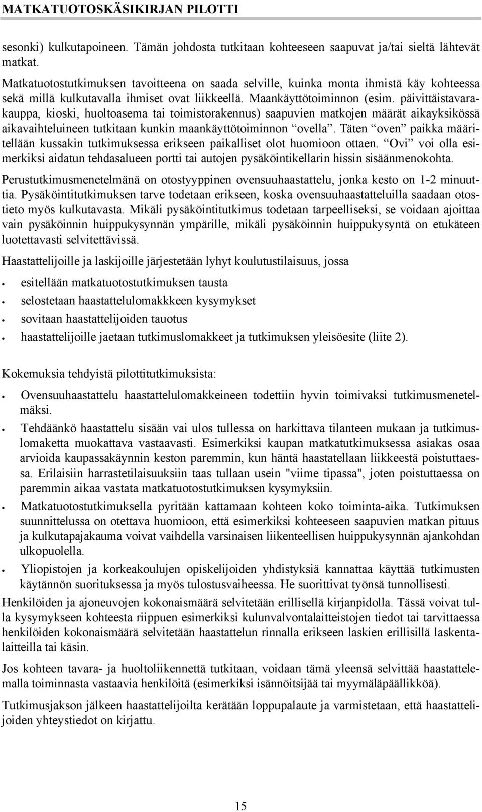 päivittäistavarakauppa, kioski, huoltoasema tai toimistorakennus) saapuvien matkojen määrät aikayksikössä aikavaihteluineen tutkitaan kunkin maankäyttötoiminnon ovella.