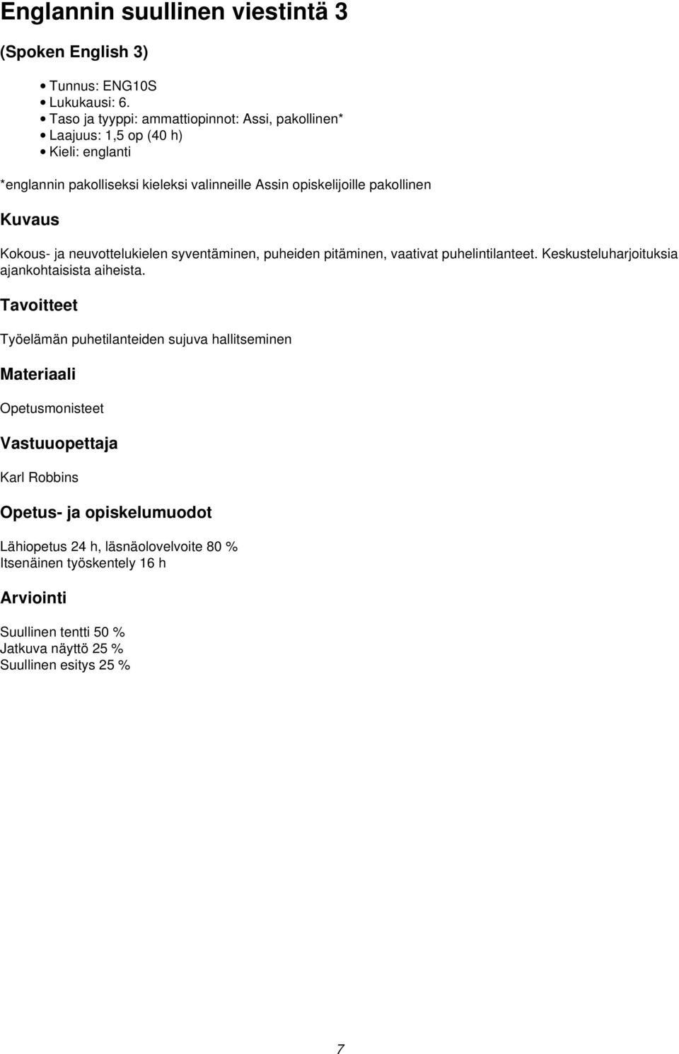 pakollinen Kokous- ja neuvottelukielen syventäminen, puheiden pitäminen, vaativat puhelintilanteet. Keskusteluharjoituksia ajankohtaisista aiheista.