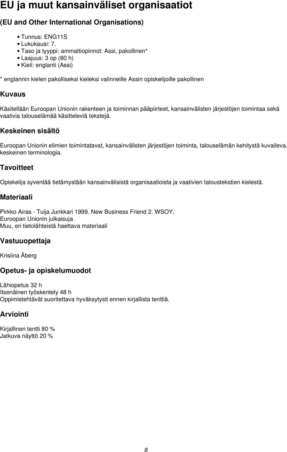 Unionin rakenteen ja toiminnan pääpiirteet, kansainvälisten järjestöjen toimintaa sekä vaativia talouselämää käsitteleviä tekstejä.