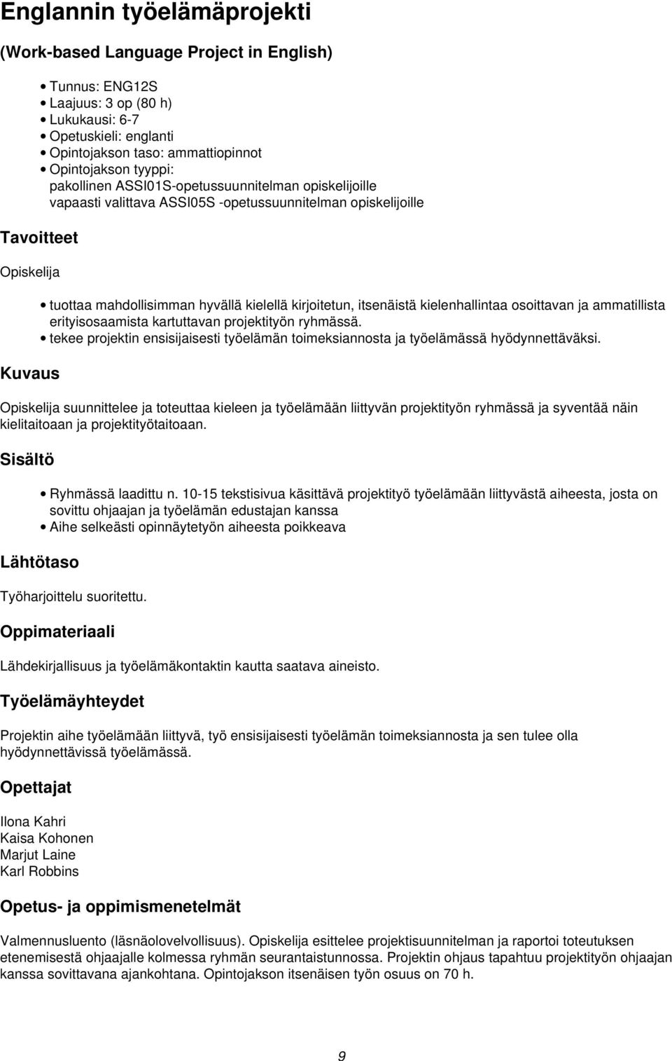 kielenhallintaa osoittavan ja ammatillista erityisosaamista kartuttavan projektityön ryhmässä. tekee projektin ensisijaisesti työelämän toimeksiannosta ja työelämässä hyödynnettäväksi.