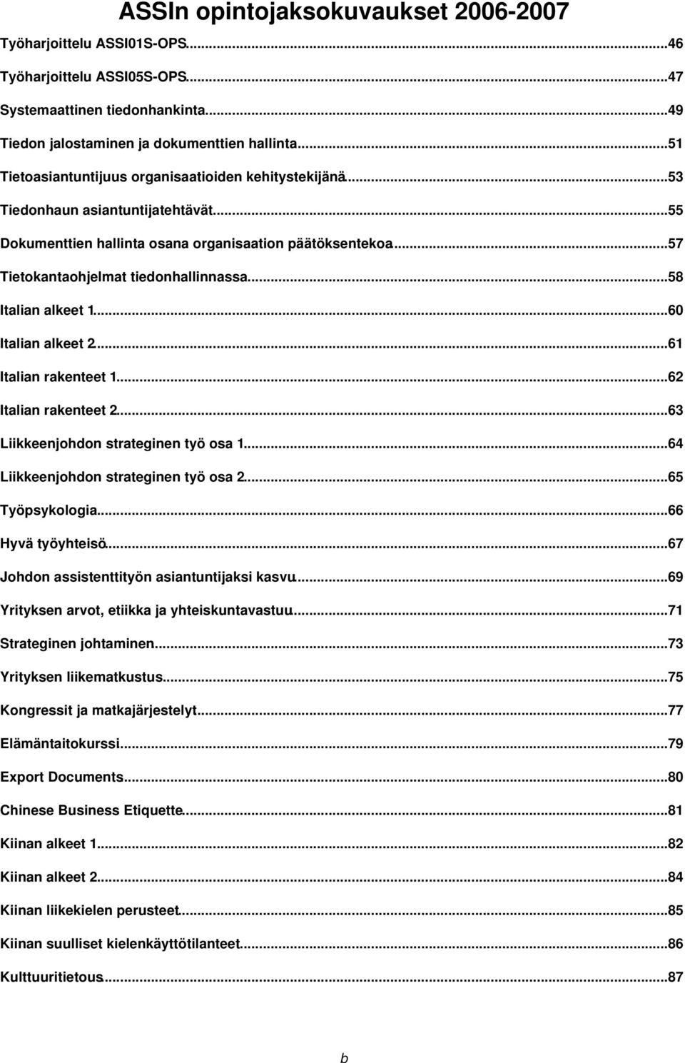 ..58 Italian alkeet 1...60 Italian alkeet 2...61 Italian rakenteet 1...62 Italian rakenteet 2...63 Liikkeenjohdon strateginen työ osa 1...64 Liikkeenjohdon strateginen työ osa 2...65 Työpsykologia.