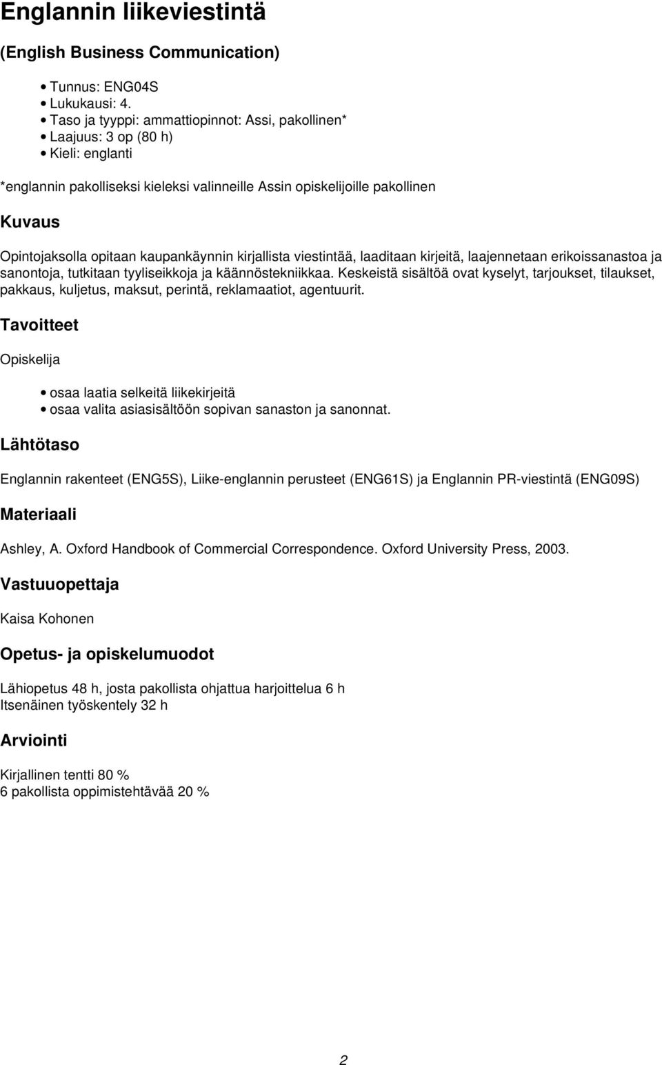 kaupankäynnin kirjallista viestintää, laaditaan kirjeitä, laajennetaan erikoissanastoa ja sanontoja, tutkitaan tyyliseikkoja ja käännöstekniikkaa.