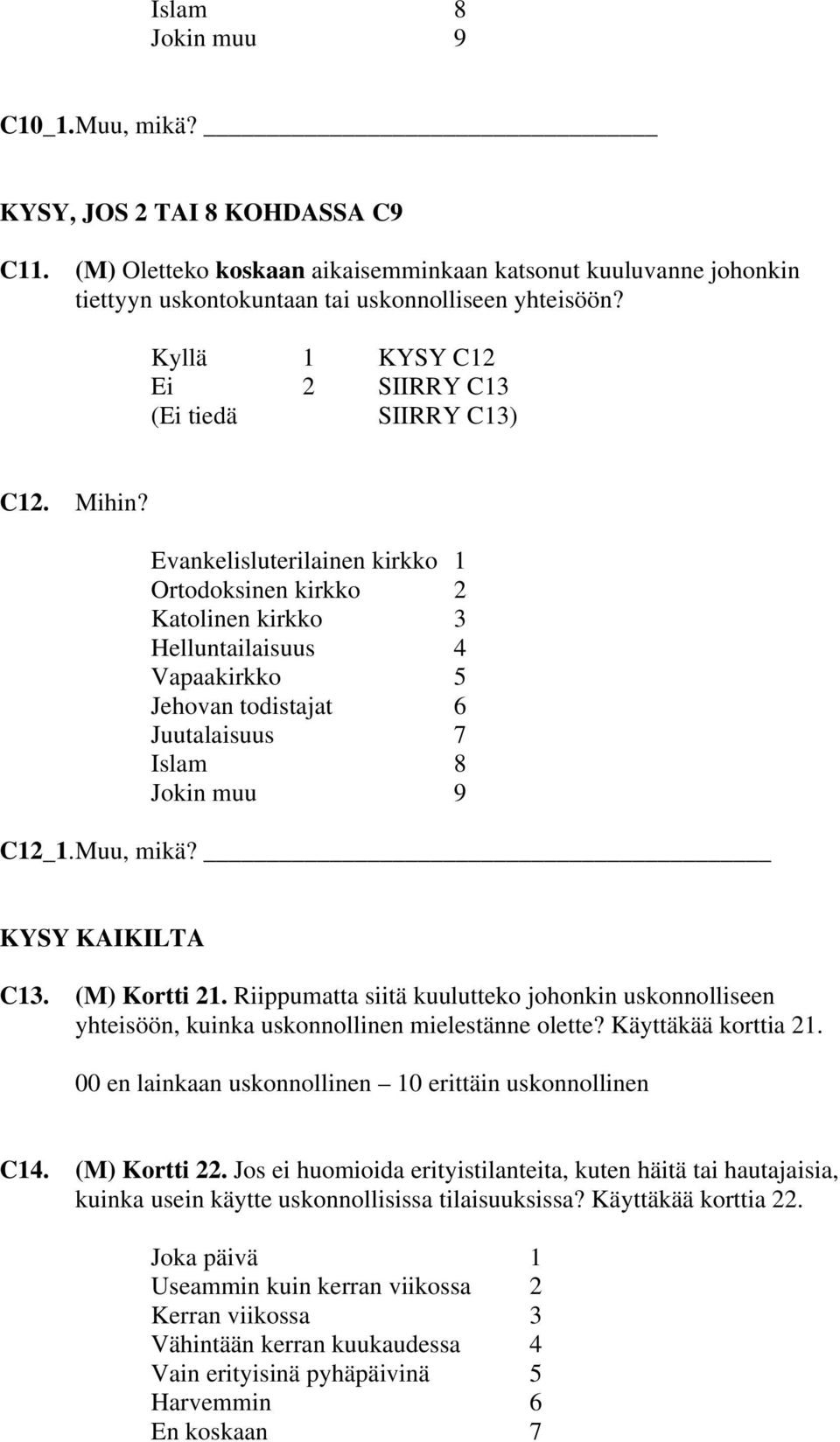 Evankelisluterilainen kirkko 1 Ortodoksinen kirkko 2 Katolinen kirkko 3 Helluntailaisuus 4 Vapaakirkko 5 Jehovan todistajat 6 Juutalaisuus 7 Islam 8 Jokin muu 9 C12_1. Muu, mikä? KYSY KAIKILTA C13.