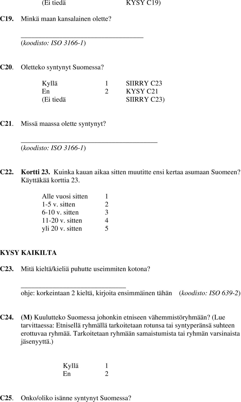 sitten 3 11-20 v. sitten 4 yli 20 v. sitten 5 KYSY KAIKILTA C23. Mitä kieltä/kieliä puhutte useimmiten kotona? ohje: korkeintaan 2 kieltä, kirjoita ensimmäinen tähän (koodisto: ISO 639-2) C24.