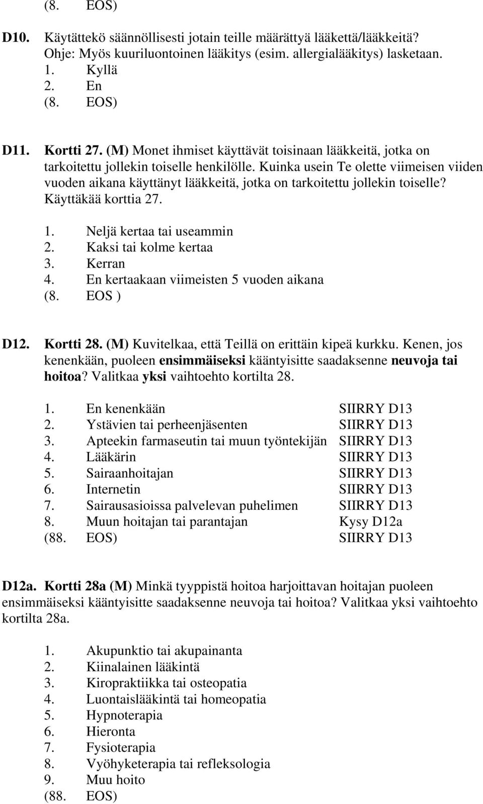 Kuinka usein Te olette viimeisen viiden vuoden aikana käyttänyt lääkkeitä, jotka on tarkoitettu jollekin toiselle? Käyttäkää korttia 27. 1. Neljä kertaa tai useammin 2. Kaksi tai kolme kertaa 3.