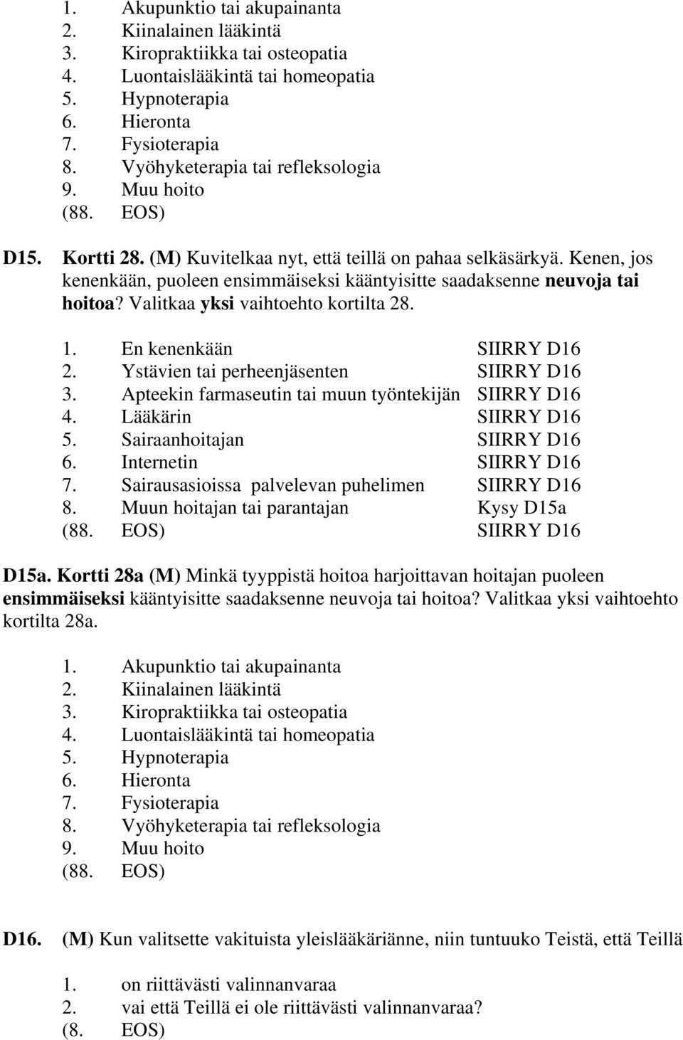 Kenen, jos kenenkään, puoleen ensimmäiseksi kääntyisitte saadaksenne neuvoja tai hoitoa? Valitkaa yksi vaihtoehto kortilta 28. 1. En kenenkään SIIRRY D16 2. Ystävien tai perheenjäsenten SIIRRY D16 3.