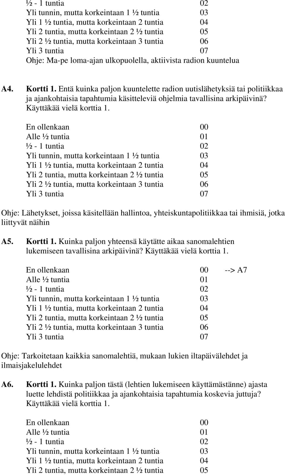 Entä kuinka paljon kuuntelette radion uutislähetyksiä tai politiikkaa ja ajankohtaisia tapahtumia käsitteleviä ohjelmia tavallisina arkipäivinä? Käyttäkää vielä korttia 1.