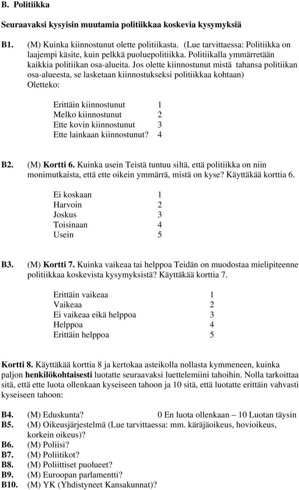 Jos olette kiinnostunut mistä tahansa politiikan osa-alueesta, se lasketaan kiinnostukseksi politiikkaa kohtaan) Oletteko: Erittäin kiinnostunut 1 Melko kiinnostunut 2 Ette kovin kiinnostunut 3 Ette