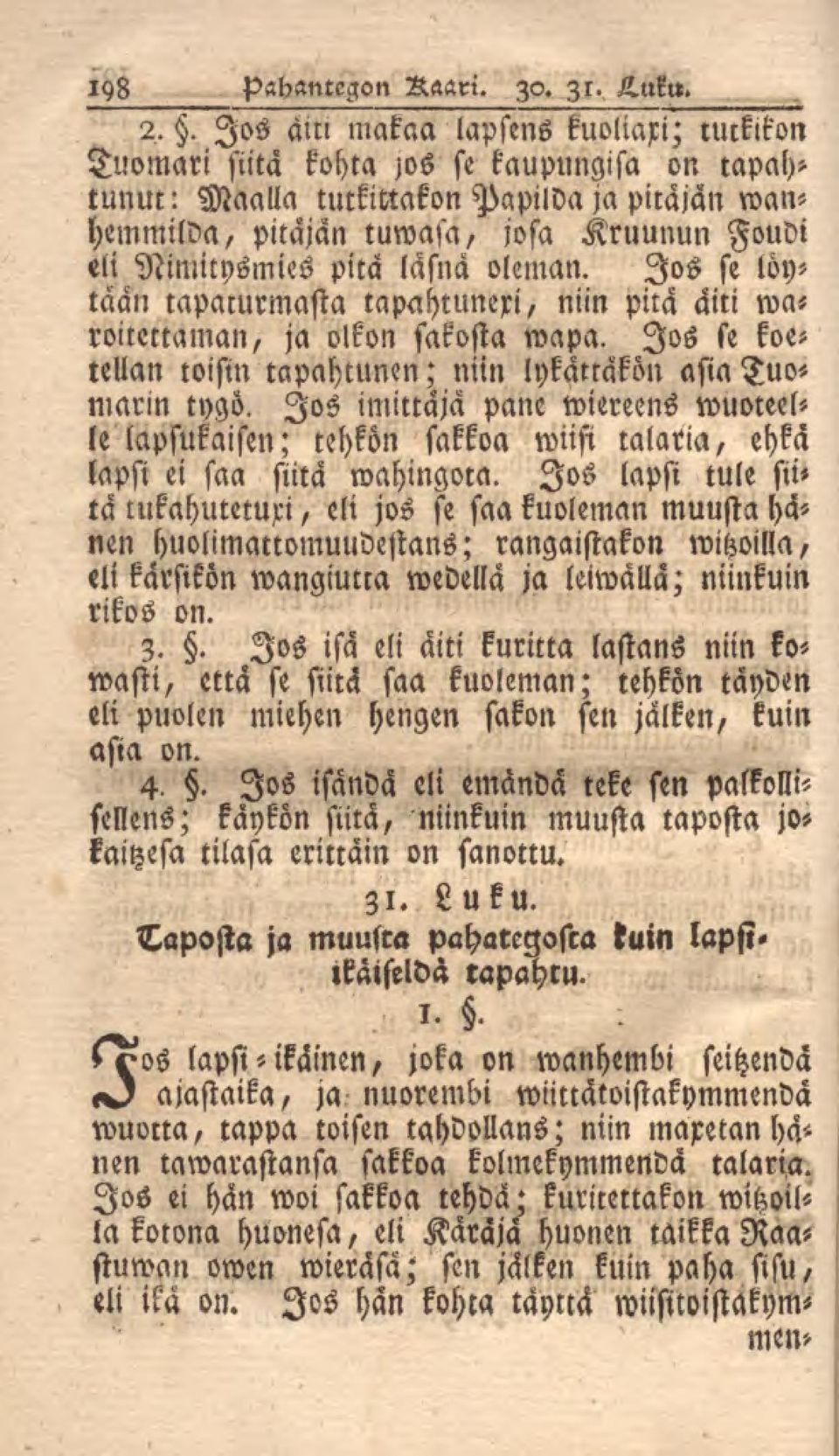 pita läsnä oleman. Jos se löytäan tapaturmasta tapahtunexi, niin pita äiti waroitettaman, ja olkon sakosta wapa. Jos se koeteltan toisin tapahtunen; niin lykättäkön asia Tuomarin tygö.