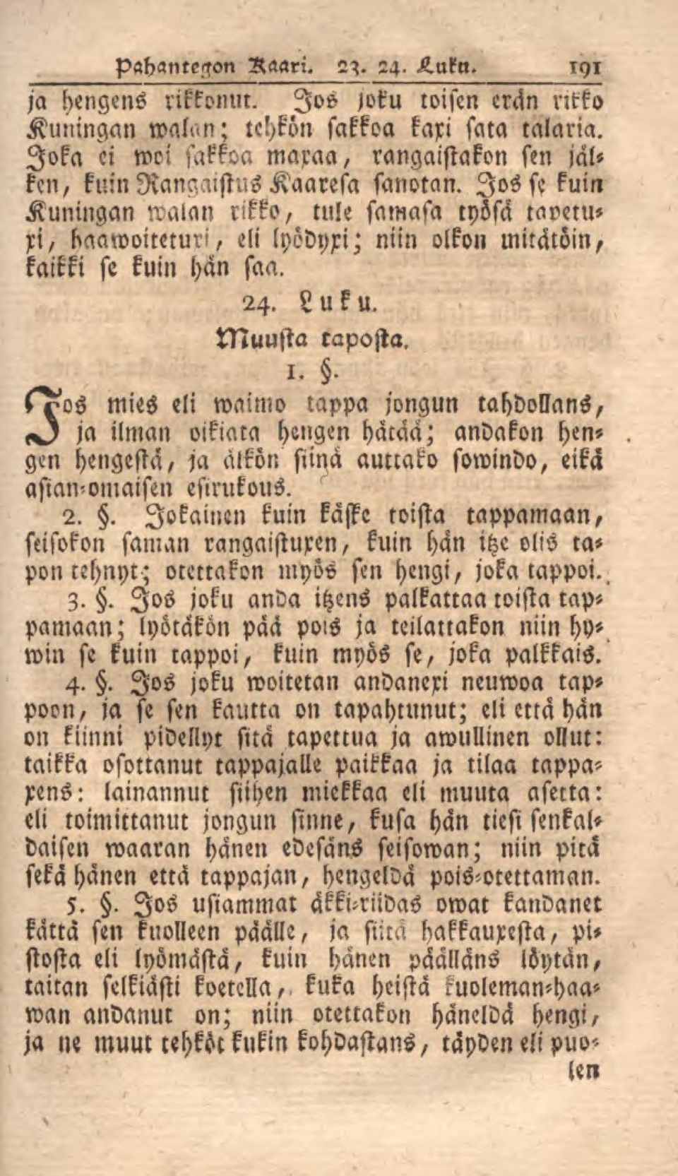 Jos st kuin Kuningan walan rikko, tule samasa työsä tavetuxi, l>aawoitetuxi, eli lyödyxi; niin olkon mitätöin, kaikki se kuin hän saa. 24. Luku. Muusta taposta. s?os mies eli waimo tappa jongun tahdollans, <^) ja ilman oikiata hengen hätää; andakon hengen hengestä, ia atkön siinä amcako sowindo, eikä asian-omaisen esirukous.