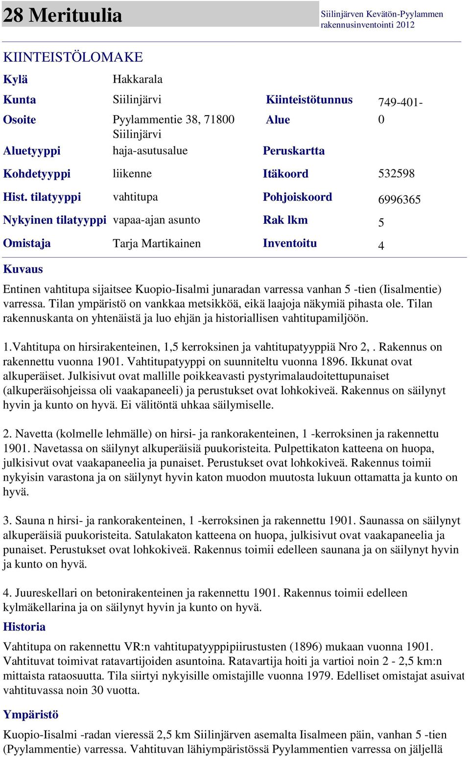 Entinen vahtitupa sijaitsee Kuopio-Iisalmi junaradan varressa vanhan 5 -tien (Iisalmentie) varressa. Tilan ympäristö on vankkaa metsikköä, eikä laajoja näkymiä pihasta ole.