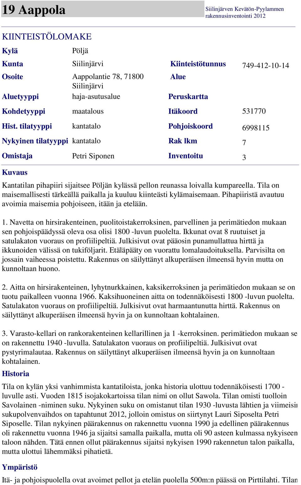 pihapiiri sijaitsee Pöljän kylässä pellon reunassa loivalla kumpareella. Tila on maisemallisesti tärkeällä paikalla ja kuuluu kiinteästi kylämaisemaan.